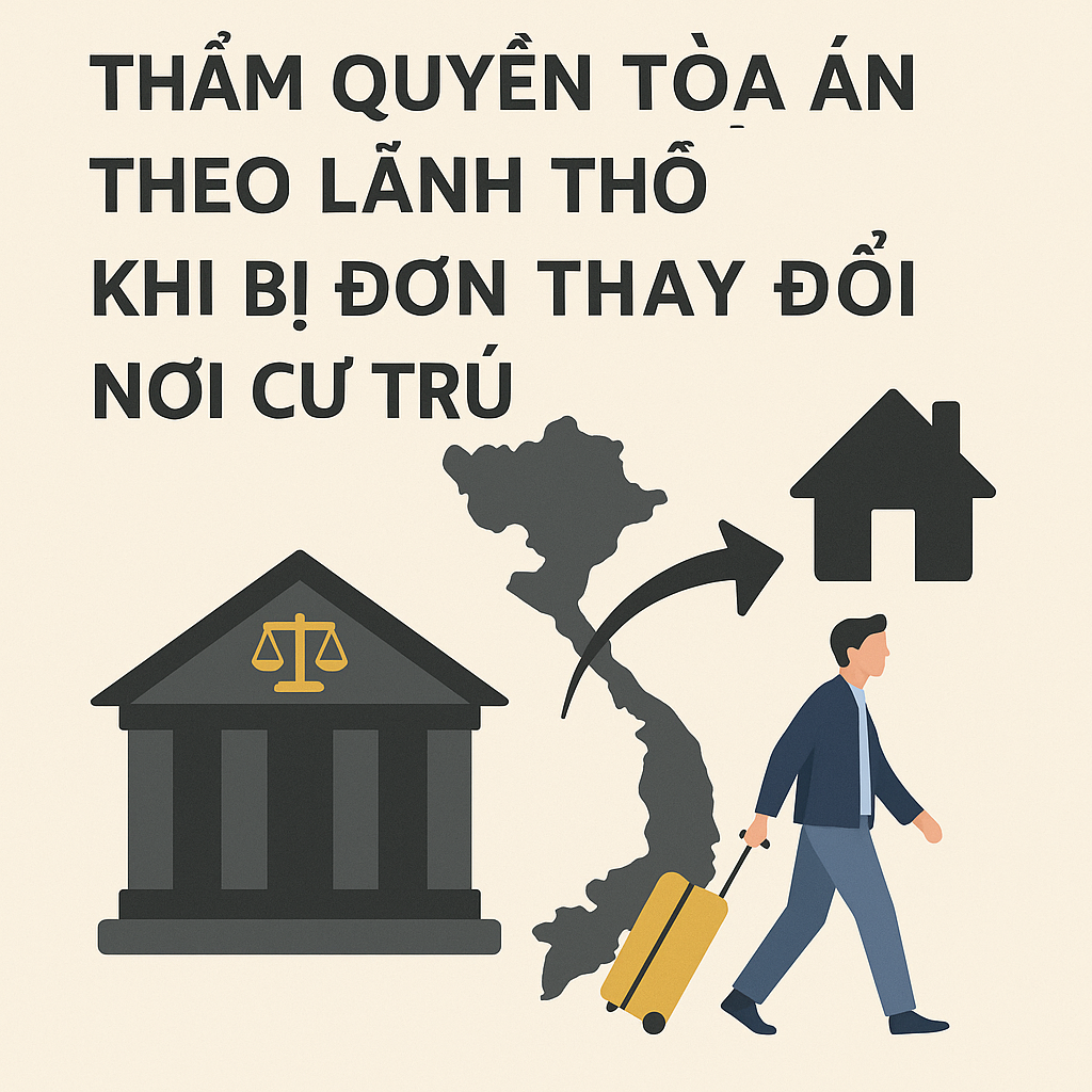 THẨM QUYỀN CỦA TÒA ÁN THEO LÃNH THỔ – NHỮNG VƯỚNG MẮC THỰC TẾ KHI BỊ ĐƠN THAY ĐỔI NƠI CƯ TRÚ